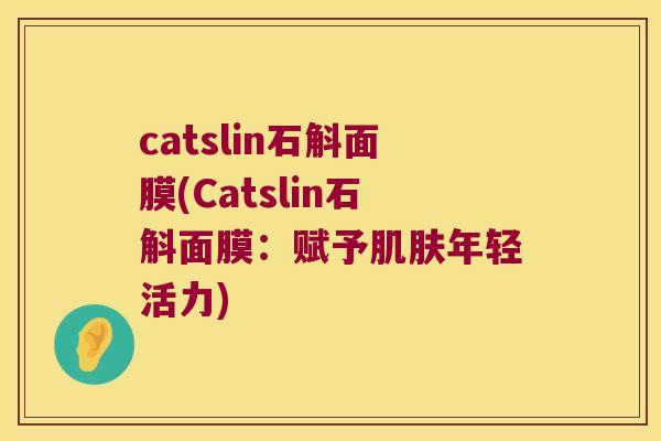 catslin石斛面膜(Catslin石斛面膜：赋予肌肤年轻活力)