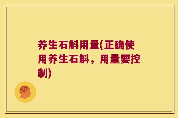 养生石斛用量(正确使用养生石斛，用量要控制)
