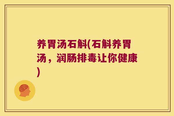 养胃汤石斛(石斛养胃汤，润肠排毒让你健康)