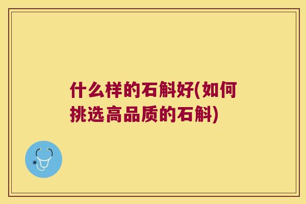 什么样的石斛好(如何挑选高品质的石斛)