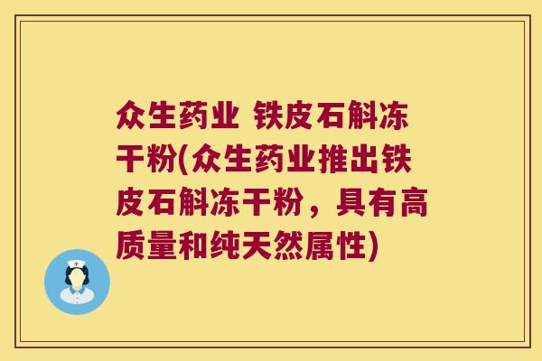 众生药业 铁皮石斛冻干粉(众生药业推出铁皮石斛冻干粉，具有高质量和纯天然属性)