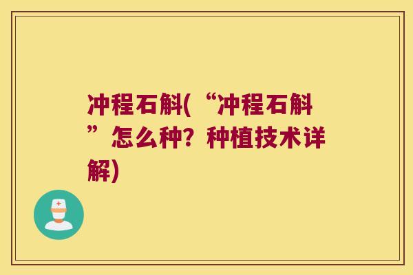 冲程石斛(“冲程石斛”怎么种？种植技术详解)