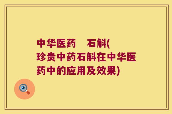 中华医药 石斛(珍贵石斛在中华医药中的应用及效果) 中华医药 石斛(珍贵石斛在中华医药中的应用及效果)