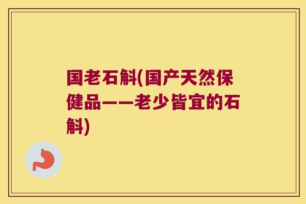 国老石斛(国产天然保健品——老少皆宜的石斛)