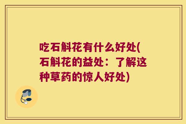 吃石斛花有什么好处(石斛花的益处：了解这种草药的惊人好处)