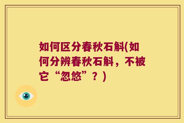 如何区分春秋石斛(如何分辨春秋石斛，不被它“忽悠”？)