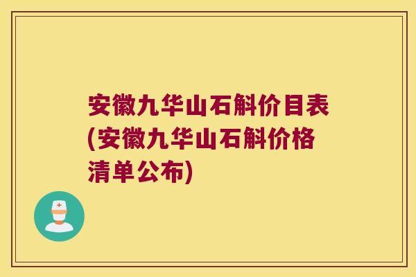安徽九华山石斛价目表(安徽九华山石斛价格清单公布)