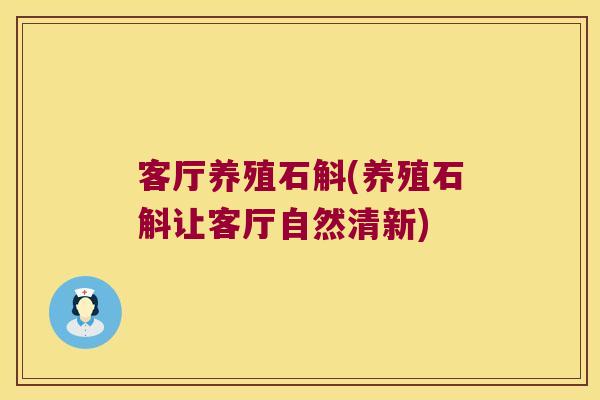 客厅养殖石斛(养殖石斛让客厅自然清新)