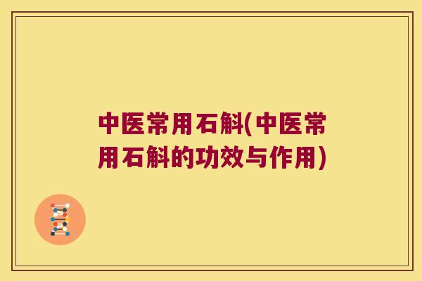 中医常用石斛(中医常用石斛的功效与作用)