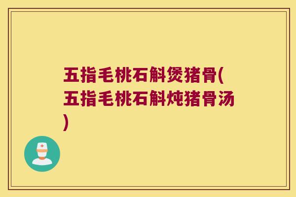五指毛桃石斛煲猪骨(五指毛桃石斛炖猪骨汤)