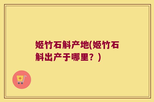 姬竹石斛产地(姬竹石斛出产于哪里?) 姬竹石斛产地(姬竹石斛出产于哪里?)