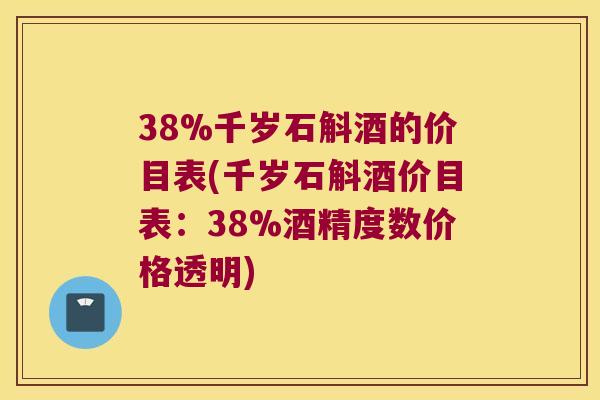 38%千岁石斛酒的价目表(千岁石斛酒价目表：38%酒精度数价格透明)