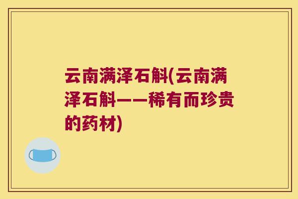云南满泽石斛(云南满泽石斛——稀有而珍贵的药材)