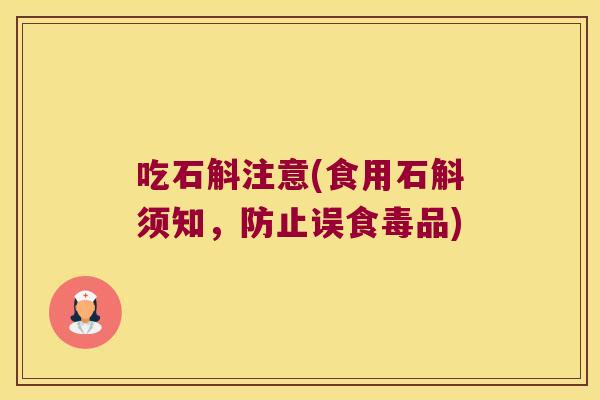 吃石斛注意(食用石斛须知，防止误食毒品)