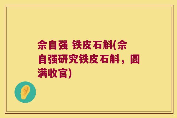 佘自强 铁皮石斛(佘自强研究铁皮石斛，圆满收官)