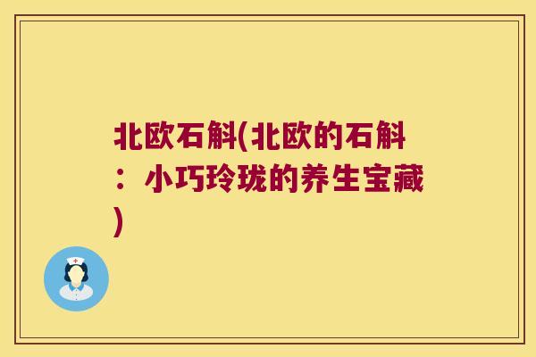 北欧石斛(北欧的石斛：小巧玲珑的养生宝藏)