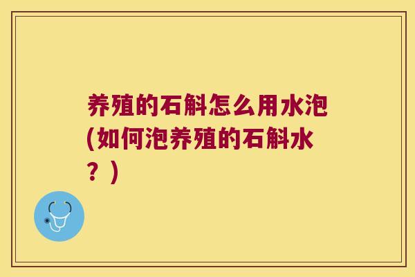 养殖的石斛怎么用水泡(如何泡养殖的石斛水？)