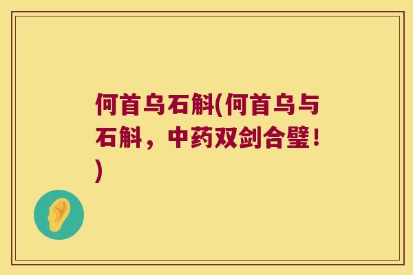 何首乌石斛(何首乌与石斛，中药双剑合璧！)