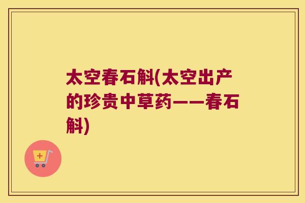 太空春石斛(太空出产的珍贵中草药——春石斛)