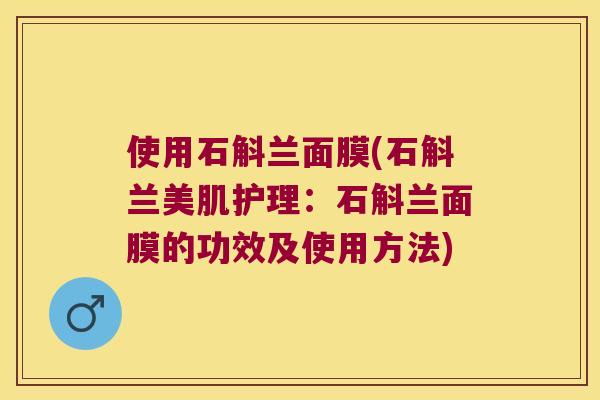 使用石斛兰面膜(石斛兰美肌护理：石斛兰面膜的功效及使用方法)