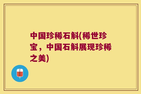 中国珍稀石斛(稀世珍宝，中国石斛展现珍稀之美)