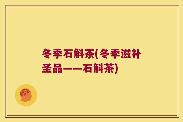 冬季石斛茶(冬季滋补圣品——石斛茶)