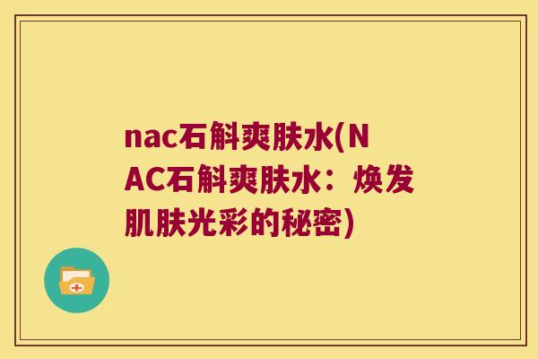 nac石斛爽肤水(NAC石斛爽肤水：焕发肌肤光彩的秘密)