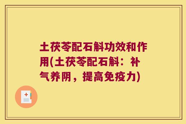 土茯苓配石斛功效和作用(土茯苓配石斛：补气养阴，提高免疫力)