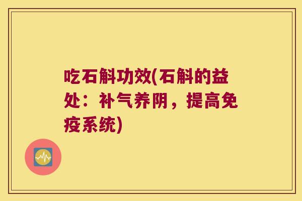 吃石斛功效(石斛的益处：养阴，提高系统)