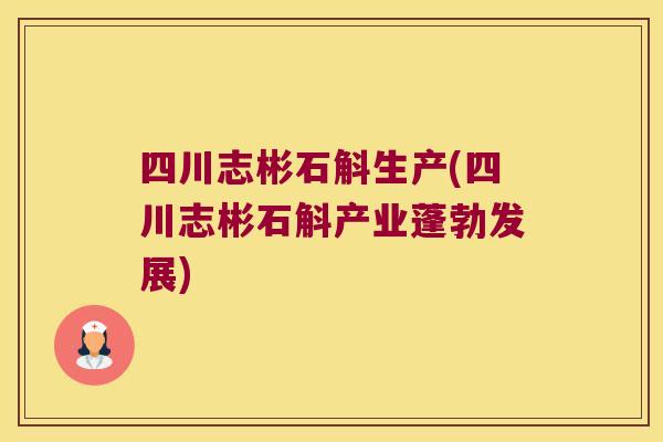 四川志彬石斛生产(四川志彬石斛产业蓬勃发展)