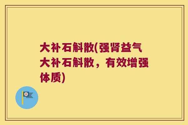 大补石斛散(强肾益气大补石斛散，有效增强体质)