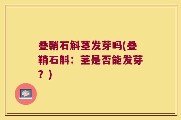 叠鞘石斛茎发芽吗(叠鞘石斛：茎是否能发芽？)