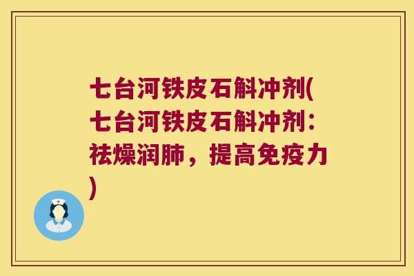七台河铁皮石斛冲剂(七台河铁皮石斛冲剂：祛燥润肺，提高免疫力)