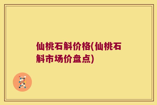 仙桃石斛价格(仙桃石斛市场价盘点)