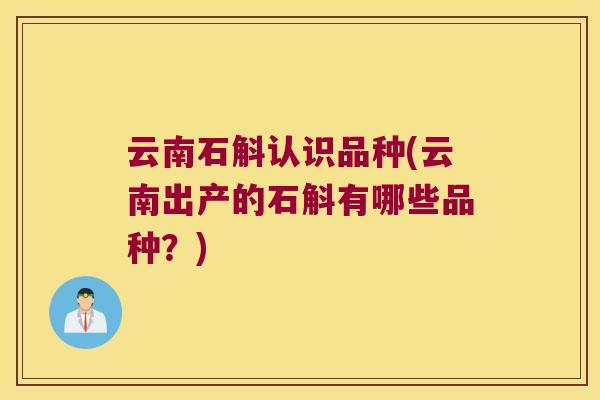 云南石斛认识品种(云南出产的石斛有哪些品种？)