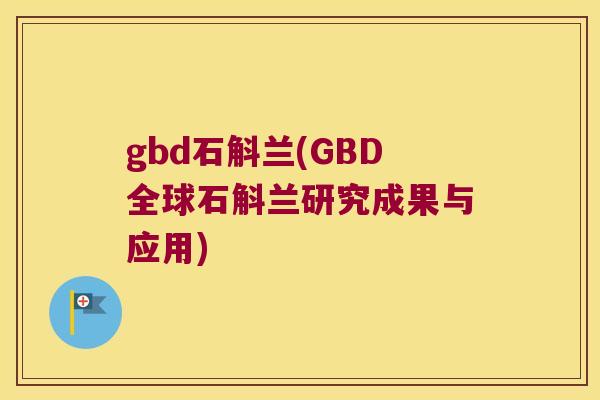 gbd石斛兰(GBD全球石斛兰研究成果与应用)
