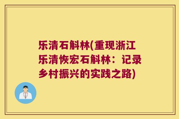 乐清石斛林(重现浙江乐清恢宏石斛林：记录乡村振兴的实践之路)
