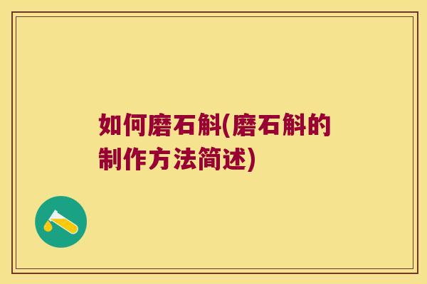如何磨石斛(磨石斛的制作方法简述)