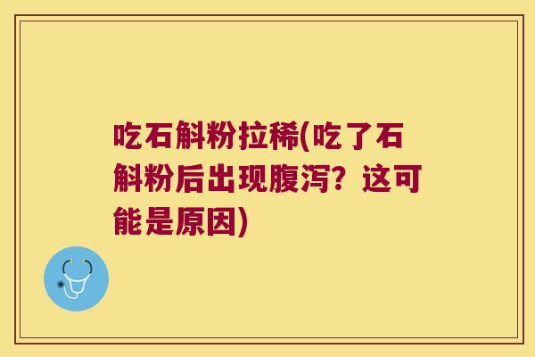 吃石斛粉拉稀(吃了石斛粉后出现腹泻？这可能是原因)