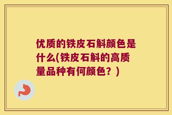 优质的铁皮石斛颜色是什么(铁皮石斛的高质量品种有何颜色？)