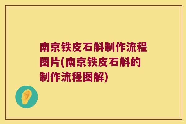 南京铁皮石斛制作流程图片(南京铁皮石斛的制作流程图解)