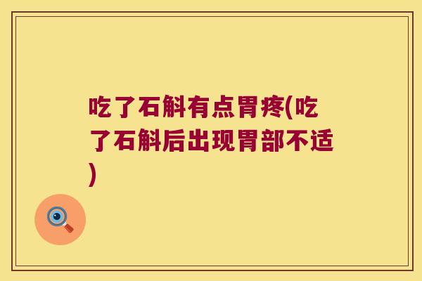 吃了石斛有点胃疼(吃了石斛后出现胃部不适)