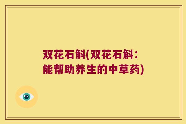 双花石斛(双花石斛：能帮助养生的中草药)