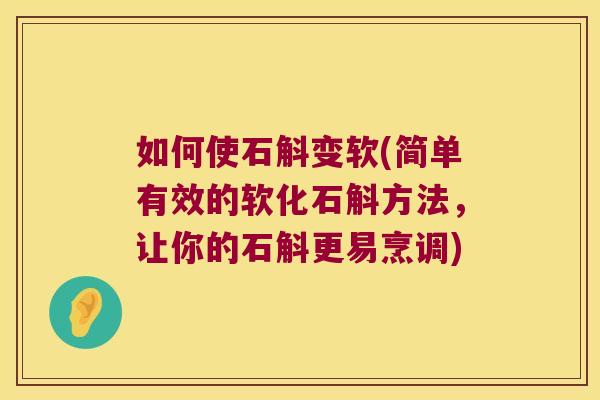 如何使石斛变软(简单有效的软化石斛方法，让你的石斛更易烹调)