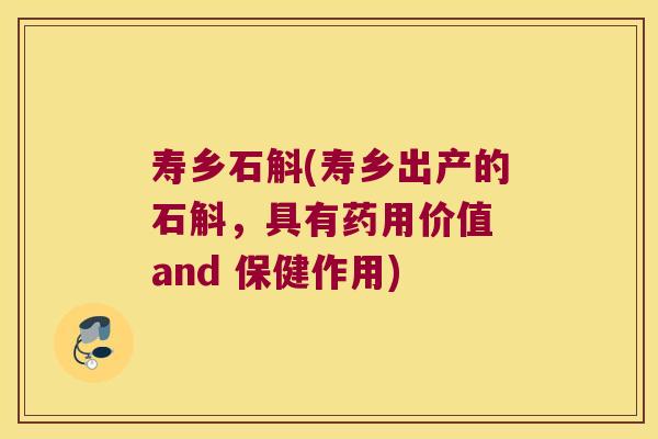 寿乡石斛(寿乡出产的石斛，具有药用价值 and 保健作用)