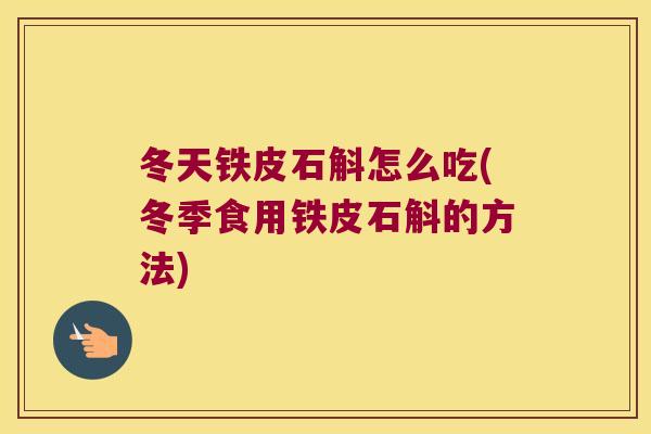 冬天铁皮石斛怎么吃(冬季食用铁皮石斛的方法)