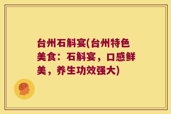 台州石斛宴(台州特色美食：石斛宴，口感鲜美，养生功效强大)