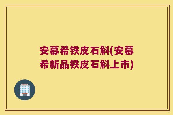 安慕希铁皮石斛(安慕希新品铁皮石斛上市)