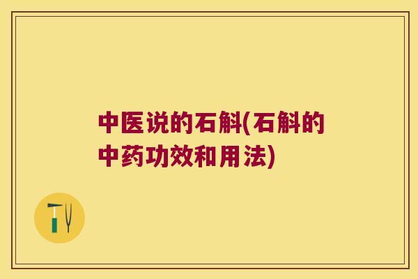 中医说的石斛(石斛的中药功效和用法)