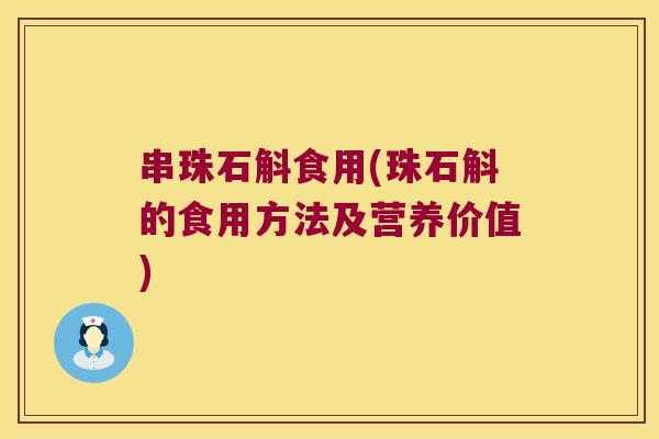 串珠石斛食用(珠石斛的食用方法及营养价值) 串珠石斛食用(珠石斛的食用方法及营养价值)